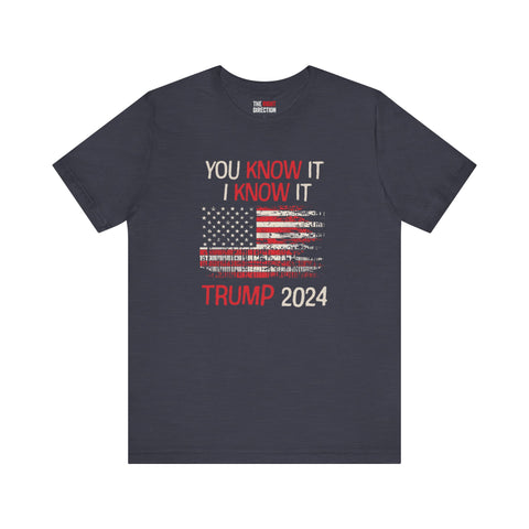 You Know It, I Know It Trump 2024 T-Shirt (unisex)